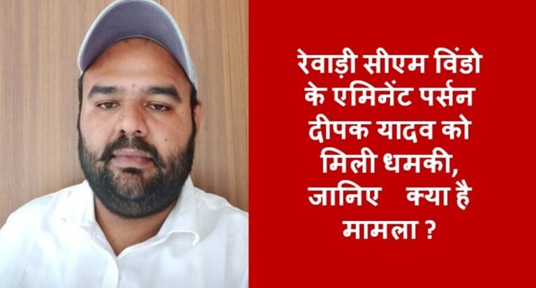 रेवाड़ी सीएम विंडो के एमिनेंट पर्सन दीपक यादव को मिली धमकी, जानिए क्या है मामला ?
